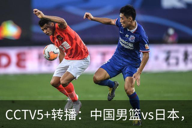 CCTV5+转播：中国男篮vs日本，亚运历史战绩5-1，进决赛或遇韩国